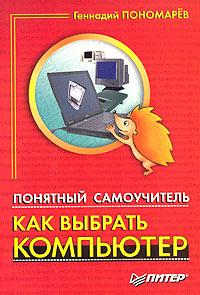 Понятный самоучитель "Как выбрать компьютер" кругу читателей Автор Геннадий Пономарев инфо 2984e.